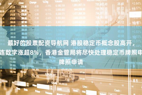 最好的股票配资导航网 港股稳定币概念股高开，连连数字涨超8%，香港金管局将尽快处理稳定币牌照申请
